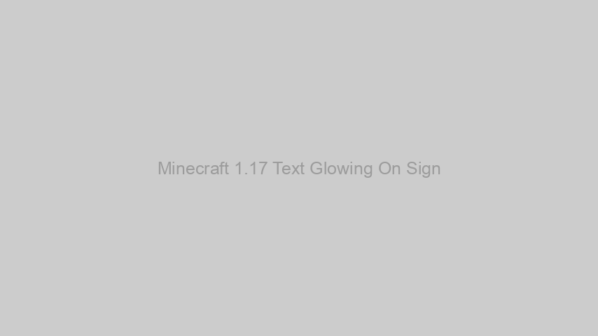 Minecraft 1.17 Text Glowing On Sign